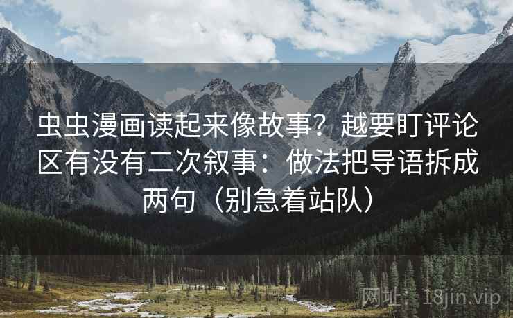 虫虫漫画读起来像故事？越要盯评论区有没有二次叙事：做法把导语拆成两句（别急着站队）